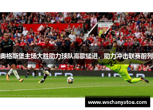 奥格斯堡主场大胜助力球队高歌猛进，助力冲击联赛前列