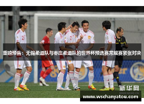 重磅预告：无锡柔道队与枣庄柔道队的世界杯预选赛常规赛紧张对决